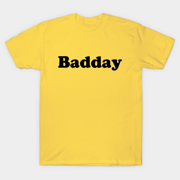 Everyday Is Badday T-Shirt by GS